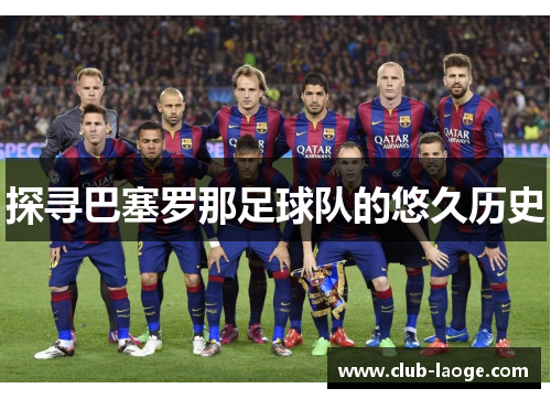 探寻巴塞罗那足球队的悠久历史