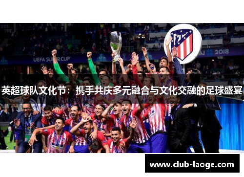 英超球队文化节：携手共庆多元融合与文化交融的足球盛宴