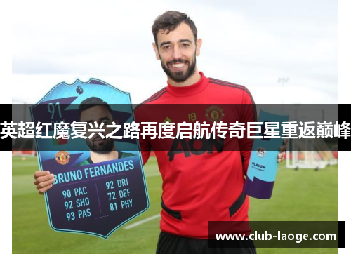 英超红魔复兴之路再度启航传奇巨星重返巅峰
